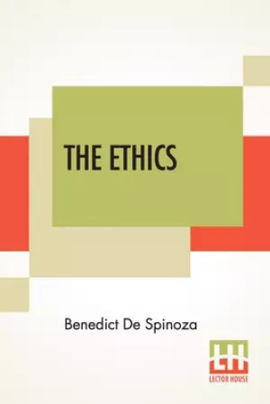 The Ethics: (Ethica Ordine Geometrico Demonstrata) Translated From The Latin By R. H. M. Elwes
