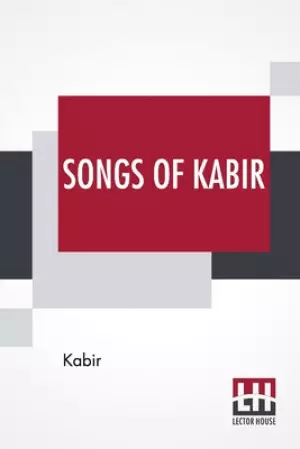 Songs Of Kabir: Translated By Rabindranath Tagore With The Assistance Of Evelyn Underhill