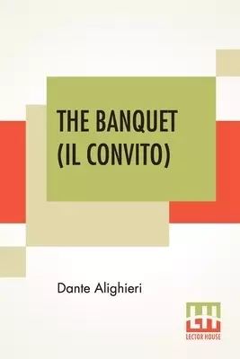 The Banquet (Il Convito): Translated By Elizabeth Price Sayer With An Introduction By Henry Morely