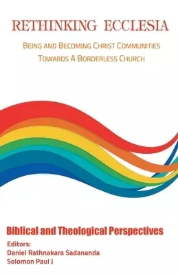 Rethinking Ecclesia Volume - I: Being and Becoming Christ Communities towards a Borderless Church