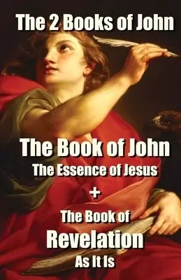 The 2 Books of John: The Book of John The Essence of Jesus + The Book of Revelation As It Is