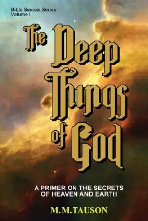 The Deep Things of God: A Primer on the Secrets of Heaven and Earth