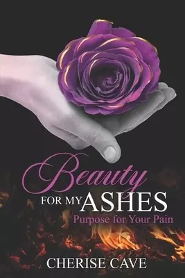Beauty for Your Ashes: Purpose for Your Pain: A 30-day guided reflection to assist you on your journey from pain to healing and eventually to