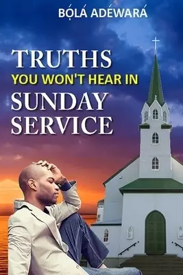 Truths You Won't Hear in Sunday Service