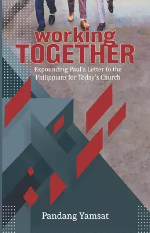Working Together: Expounding Paul's Letter to the Philippians for Today's Church