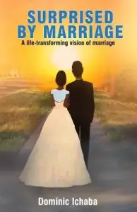 Surprised by Marriage: A life-transforming vision of marriage