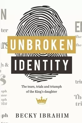 Unbroken Identity: The Trials, Tears & Triumphs of the King's Daughter