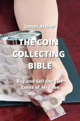 The Coin Collecting Bible: Buy and Sell the TOP Coins of All Time