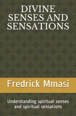Divine Senses and Sensations: Understanding spiritual senses and spiritual sensations