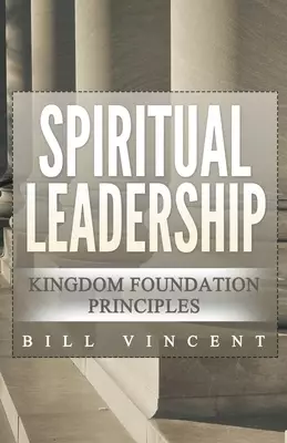 Spiritual Leadership: Kingdom Foundation Principles Second Edition
