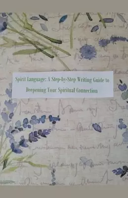 Spirit Language: A Step-by-Step Writing Guide to Deepening Your Spiritual Connection