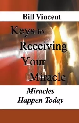Keys to Receiving Your Miracle: Miracles Happen Today