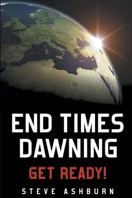 End Times Dawning: Get Ready!