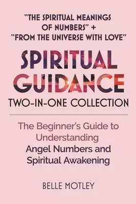 Spiritual Guidance Two-In-One Collection "The Spiritual Meanings of Numbers" + "From the Universe with Love": The Beginner's Guide to Understanding An