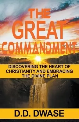 The Great Commandment: Discovering The Heart of Christianity And Embracing The Divine Plan