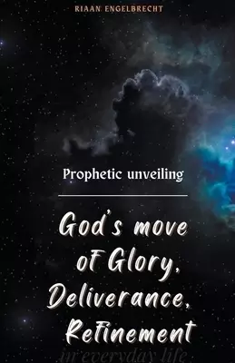 Prophetic Unveiling: God's Move of Glory, Deliverance, Refinement