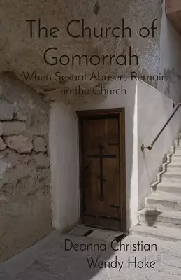 The Church of Gomorrah: When Sexual Abusers Remain in the Church