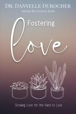 Fostering Love: Growing Love for the Hard to Love