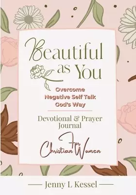 Beautiful as YOU: Overcome Negative Self Talk - God's Way - Devotional and Prayer Journal - For Christian Women