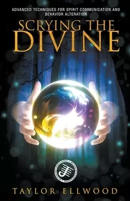 Scrying the Divine: Advanced Techniques for Spirit Communication and Behavior Alteration