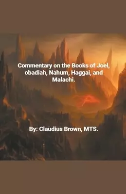 Commentary on the Books of Joel, Obadia, Nahum, Haggai and Malachi,