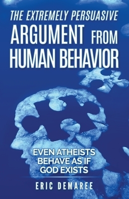 The Extremely Persuasive Argument from Human Behavior: Even Atheists Behave as If God Exists