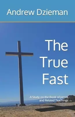 The True Fast: A Study on the Book of James and Related Teachings