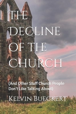 The Decline of the Church: (And Other Stuff Church People Don't Like Talking About)