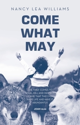Come What May: The thief comes to steal, kill and destroy. I came that they may have life and have it abundantly.  John 10:10