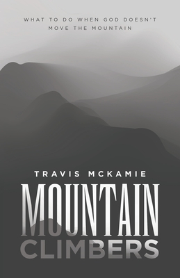Mountain Climbers: What to do when God doesn't move the mountain