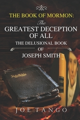 The Book of Mormon: The Greatest Deception of All The Delusional Book of Joseph Smith