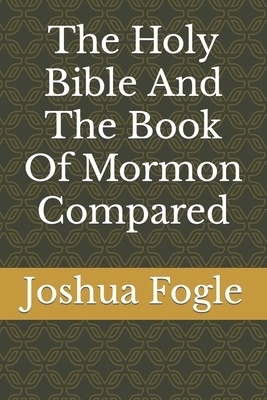The Holy Bible And The Book Of Mormon Compared