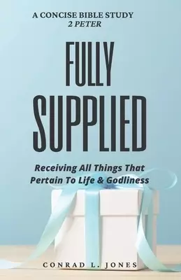 Fully Supplied: Receiving All Things That Pertain To Life And Godliness (Concise Bible Study)