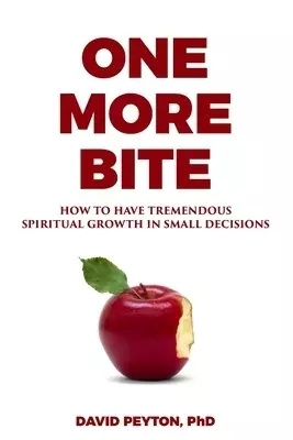 One More Bite: How to Have Tremendous Spiritual Growth in Small Decisions