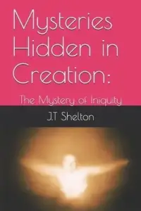 Mysteries Hidden in Creation:: The Mystery of Iniquity