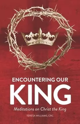 Encountering Our King: Meditations on Christ the King