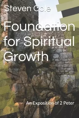 Foundation for Spiritual Growth: An Exposition of 2 Peter