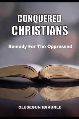 CONQUERED CHRISTIANS: REMEDY FOR THE OPPRESSED