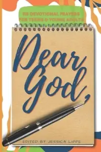 Dear God,: 118 Devotional Prayers for Teens and Young Adults