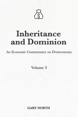 Inheritance and Dominion: An Economic Commentary on Deuteronomy, Volume 3