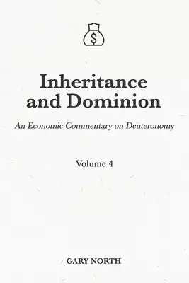 Inheritance and Dominion: An Economic Commentary on Deuteronomy, Volume 4
