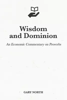 Wisdom and Dominion: An Economic Commentary on Proverbs