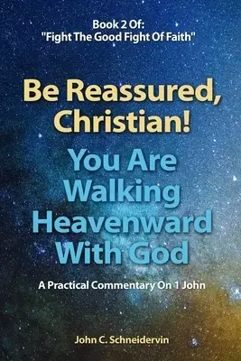 Be Reassured, Christian! You Are Walking Heavenward With God: A Practical Commentary On 1 John