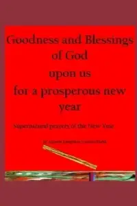 Goodness and Blessings of God upon us for a prosperous new year: Supernatural prayers of the New Year