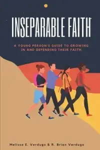 Inseparable Faith: A Young Person's Guide to  Growing In and Defending Their Faith