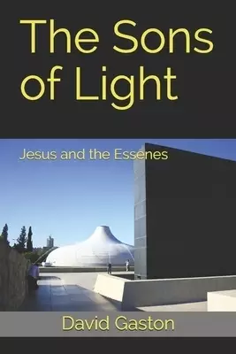 The Sons of Light: Jesus and the Essenes