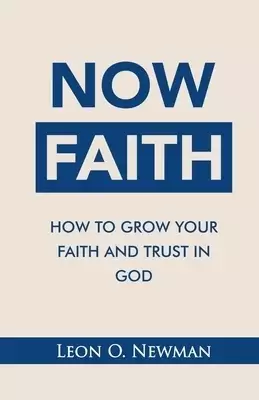 NOW FAITH: How to Grow Your Faith and Trust in God