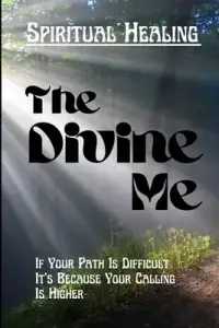 The Divine Me Spiritual Healing : If Your Path Is Difficult It's Because Your Calling Id Higher