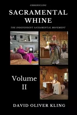 Sacramental Whine: Chronicling the Independent Sacramental Movement Volume Two