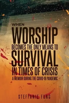 When Worship Becomes the Only Means to Survival in Times of Crisis: A Memoir During the Covid-19 Pandemic